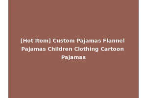 [Hot Item] Custom Pajamas Flannel Pajamas Children Clothing Cartoon Pajamas