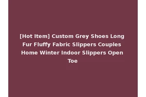 [Hot Item] Custom Grey Shoes Long Fur Fluffy Fabric Slippers Couples Home Winter Indoor Slippers Open Toe
