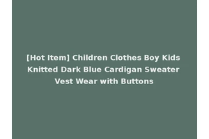 [Hot Item] Children Clothes Boy Kids Knitted Dark Blue Cardigan Sweater Vest Wear with Buttons