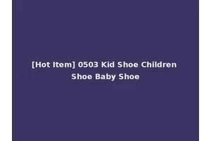 [Hot Item] 0503 Kid Shoe Children Shoe Baby Shoe