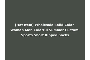 [Hot Item] Wholesale Solid Color Women Men Colorful Summer Custom Sports Short Ripped Socks
