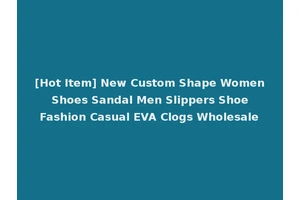 [Hot Item] New Custom Shape Women Shoes Sandal Men Slippers Shoe Fashion Casual EVA Clogs Wholesale