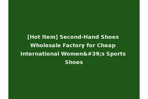 [Hot Item] Second-Hand Shoes Wholesale Factory for Cheap International Women's Sports Shoes
