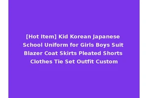 [Hot Item] Kid Korean Japanese School Uniform for Girls Boys Suit Blazer Coat Skirts Pleated Shorts Clothes Tie Set Outfit Custom
