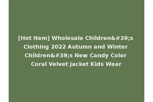 [Hot Item] Wholesale Children's Clothing 2022 Autumn and Winter Children's New Candy Color Coral Velvet Jacket Kids Wear