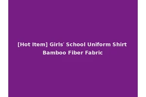 [Hot Item] Girls′ School Uniform Shirt Bamboo Fiber Fabric