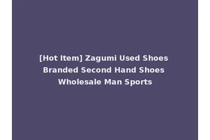 [Hot Item] Zagumi Used Shoes Branded Second Hand Shoes Wholesale Man Sports