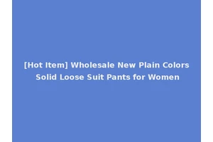 [Hot Item] Wholesale New Plain Colors Solid Loose Suit Pants for Women