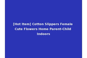 [Hot Item] Cotton Slippers Female Cute Flowers Home Parent-Child Indoors