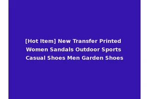 [Hot Item] New Transfer Printed Women Sandals Outdoor Sports Casual Shoes Men Garden Shoes
