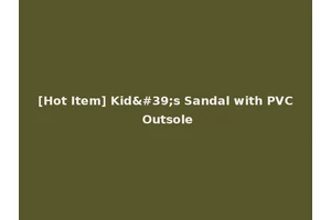 [Hot Item] Kid's Sandal with PVC Outsole