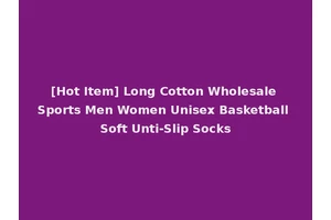 [Hot Item] Long Cotton Wholesale Sports Men Women Unisex Basketball Soft Unti-Slip Socks