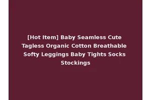 [Hot Item] Baby Seamless Cute Tagless Organic Cotton Breathable Softy Leggings Baby Tights Socks Stockings