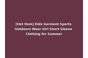 [Hot Item] Kids Garment Sports Outdoors Wear Girl Short Sleeve Clothing for Summer