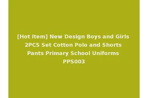 [Hot Item] New Design Boys and Girls 2PCS Set Cotton Polo and Shorts Pants Primary School Uniforms PPS003
