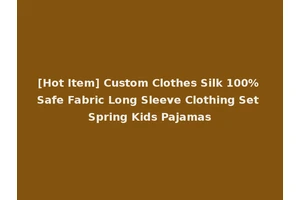 [Hot Item] Custom Clothes Silk 100% Safe Fabric Long Sleeve Clothing Set Spring Kids Pajamas