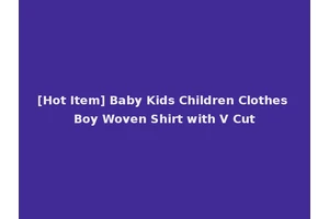 [Hot Item] Baby Kids Children Clothes Boy Woven Shirt with V Cut
