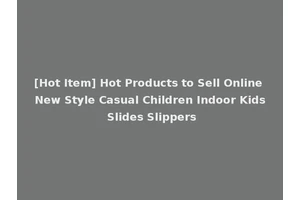 [Hot Item] Hot Products to Sell Online New Style Casual Children Indoor Kids Slides Slippers