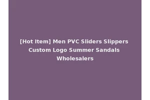 [Hot Item] Men PVC Sliders Slippers Custom Logo Summer Sandals Wholesalers