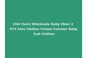 [Hot Item] Wholesale Baby Wear 2 PCS Sets Clothes Unisex Summer Baby Suit Clothes