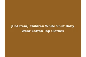 [Hot Item] Children White Shirt Baby Wear Cotton Top Clothes