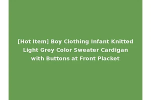 [Hot Item] Boy Clothing Infant Knitted Light Grey Color Sweater Cardigan with Buttons at Front Placket