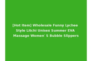 [Hot Item] Wholesale Funny Lychee Style Litchi Unisex Summer EVA Massage Women′ S Bubble Slippers