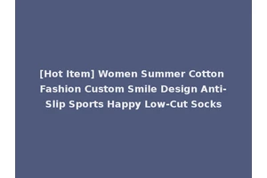 [Hot Item] Women Summer Cotton Fashion Custom Smile Design Anti-Slip Sports Happy Low-Cut Socks