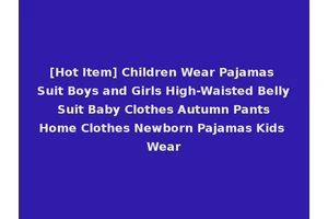 [Hot Item] Children Wear Pajamas Suit Boys and Girls High-Waisted Belly Suit Baby Clothes Autumn Pants Home Clothes Newborn Pajamas Kids Wear