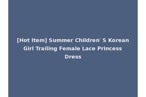 [Hot Item] Summer Children′ S Korean Girl Trailing Female Lace Princess Dress