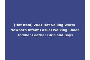 [Hot Item] 2021 Hot Selling Warm Newborn Infant Casual Walking Shoes Toddler Leather Girls and Boys