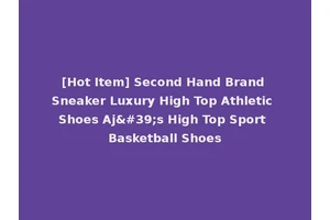 [Hot Item] Second Hand Brand Sneaker Luxury High Top Athletic Shoes Aj's High Top Sport Basketball Shoes