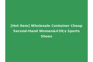 [Hot Item] Wholesale Container Cheap Second-Hand Women's Sports Shoes