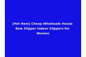[Hot Item] Cheap Wholesale House Bow Slipper Indoor Slippers for Women