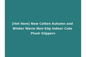 [Hot Item] New Cotton Autumn and Winter Warm Non-Slip Indoor Cute Plush Slippers