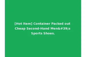 [Hot Item] Container Packed out Cheap Second-Hand Men's Sports Shoes.