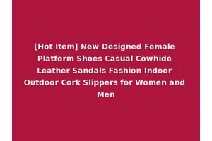 [Hot Item] New Designed Female Platform Shoes Casual Cowhide Leather Sandals Fashion Indoor Outdoor Cork Slippers for Women and Men