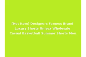 [Hot Item] Designers Famous Brand Luxury Shorts Unisex Wholesale Casual Basketball Summer Shorts Men