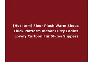 [Hot Item] Floor Plush Warm Shoes Thick Platform Indoor Furry Ladies Lovely Cartoon Fur Slides Slippers