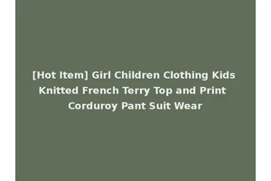 [Hot Item] Girl Children Clothing Kids Knitted French Terry Top and Print Corduroy Pant Suit Wear