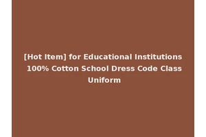 [Hot Item] for Educational Institutions 100% Cotton School Dress Code Class Uniform