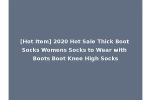 [Hot Item] 2020 Hot Sale Thick Boot Socks Womens Socks to Wear with Boots Boot Knee High Socks