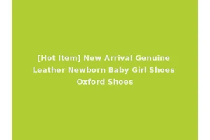 [Hot Item] New Arrival Genuine Leather Newborn Baby Girl Shoes Oxford Shoes