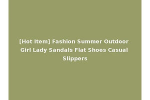 [Hot Item] Fashion Summer Outdoor Girl Lady Sandals Flat Shoes Casual Slippers