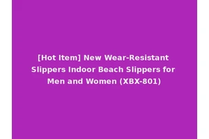 [Hot Item] New Wear-Resistant Slippers Indoor Beach Slippers for Men and Women (XBX-801)