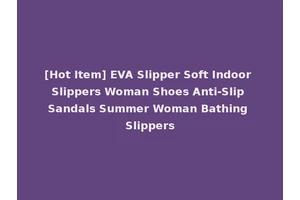[Hot Item] EVA Slipper Soft Indoor Slippers Woman Shoes Anti-Slip Sandals Summer Woman Bathing Slippers