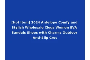 [Hot Item] 2024 Antelope Comfy and Stylish Wholesale Clogs Women EVA Sandals Shoes with Charms Outdoor Anti-Slip Croc