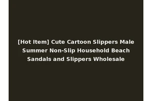 [Hot Item] Cute Cartoon Slippers Male Summer Non-Slip Household Beach Sandals and Slippers Wholesale