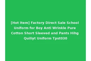 [Hot Item] Factory Direct Sale School Uniform for Boy Anti Wrinkle Pure Cotton Short Sleeved and Pants Hihg Quiliyt Uniform Tpst030