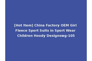 [Hot Item] China Factory OEM Girl Fleece Sport Suits in Sport Wear Children Hoody Designswg-105